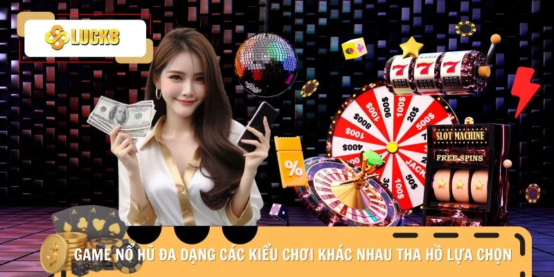 game-no-hu-da-dang-cac-kieu-choi-khac-nhau-tha-ho-lua-chon